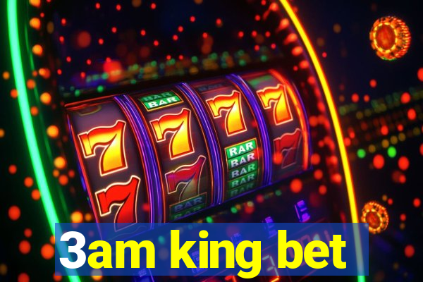 3am king bet